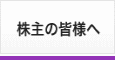 株主の皆様へ